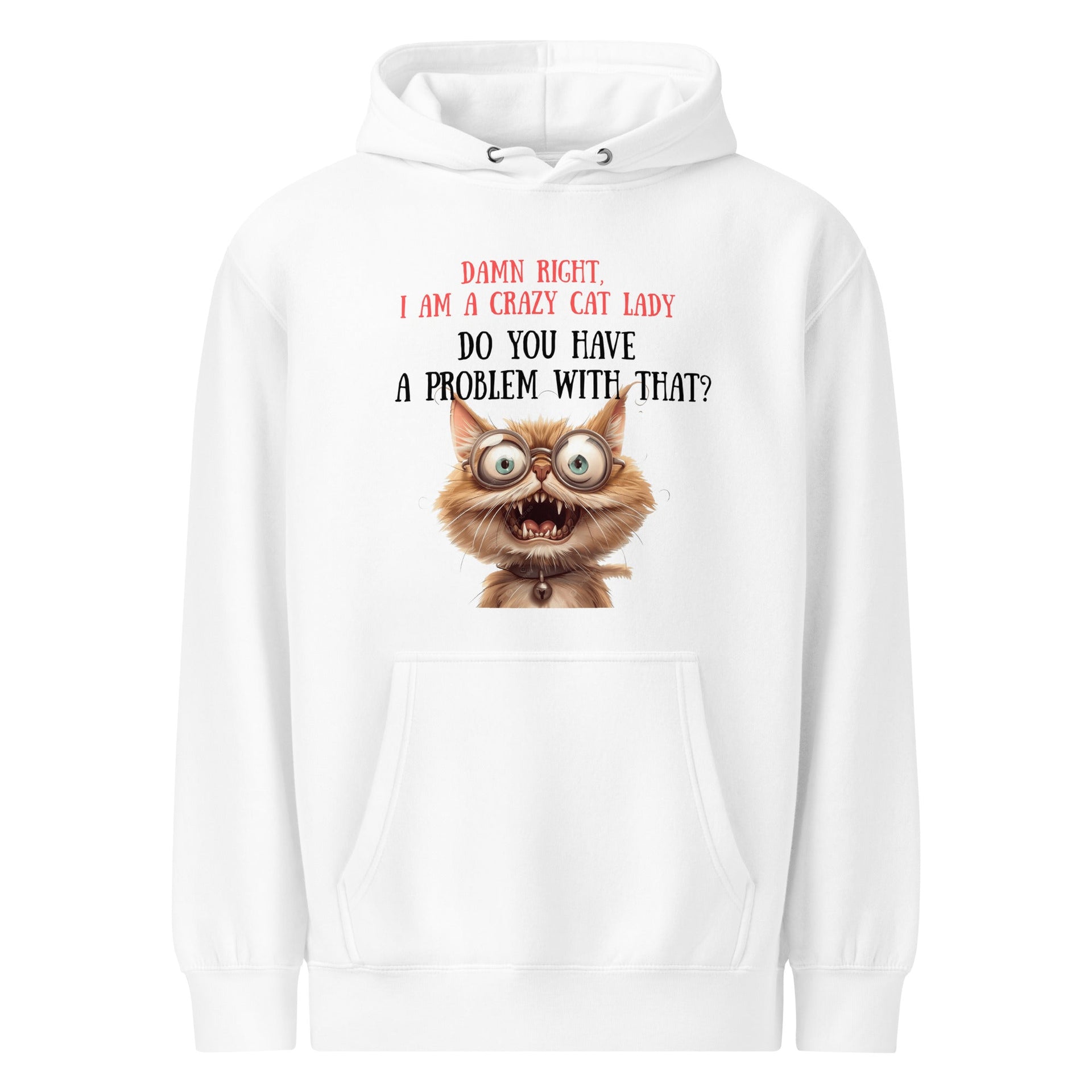Women's Premium Mid-Weight Hoodie - Damn Right I Am A Crazy Cat Lady. Do You Have A Problem With That?