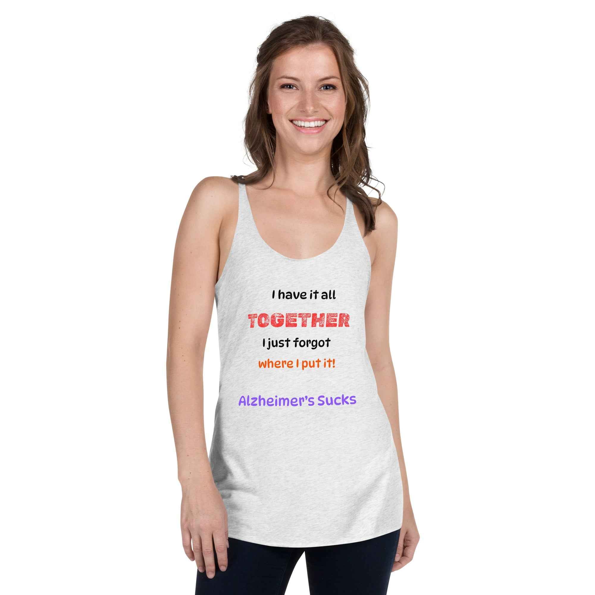 I Have It All Together, I Just Forgot Where I Put It! Alzheimer's Awareness Women's Racerback Tank Top - Greg's AZ Store